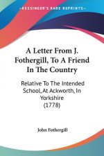 Letter From J. Fothergill, To A Friend In The Country