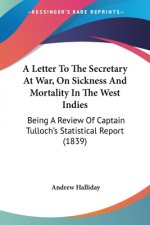 Letter To The Secretary At War, On Sickness And Mortality In The West Indies