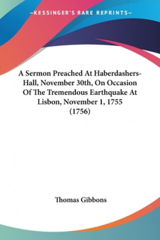 Sermon Preached At Haberdashers-Hall, November 30th, On Occasion Of The Tremendous Earthquake At Lisbon, November 1, 1755 (1756)