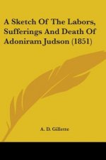 Sketch Of The Labors, Sufferings And Death Of Adoniram Judson (1851)