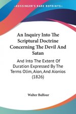 Inquiry Into The Scriptural Doctrine Concerning The Devil And Satan