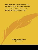 Inquiry Into The Importance Of The Militia To A Free Commonwealth