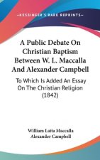 Public Debate On Christian Baptism Between W. L. Maccalla And Alexander Campbell