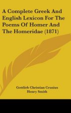 Complete Greek And English Lexicon For The Poems Of Homer And The Homeridae (1871)