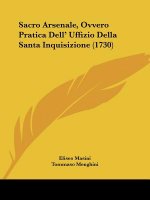 Sacro Arsenale, Ovvero Pratica Dell' Uffizio Della Santa Inquisizione (1730)