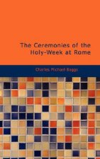 Ceremonies of the Holy-Week at Rome
