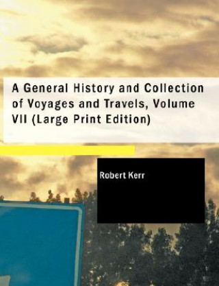 General History and Collection of Voyages and Travels, Volume VII