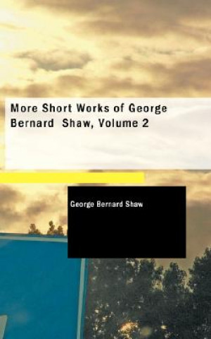 More Short Works of George Bernard Shaw, Volume 2