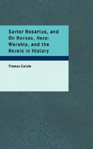 Sartor Resartus, and on Heroes, Hero-Worship, and the Heroic in History