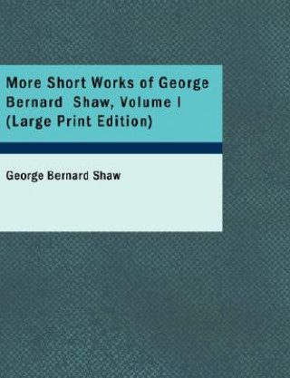 More Short Works of George Bernard Shaw, Volume I
