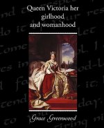 Queen Victoria Her Girlhood and Womanhood