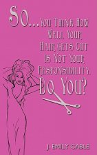 So... You Think How Well Your Hair Gets Cut Is Not Your Responsibility, Do You?