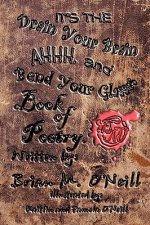 It's The Drain Your Brain Ahhhh, and Bend Your Glasses Book of Poetry