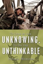 To Lead by the Unknowing, To Do the Unthinkable
