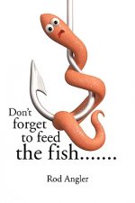 Don't Forget to Feed the Fish...