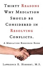 Thirty Reasons Why Mediation Should Be Considered in Resolving Conflicts.