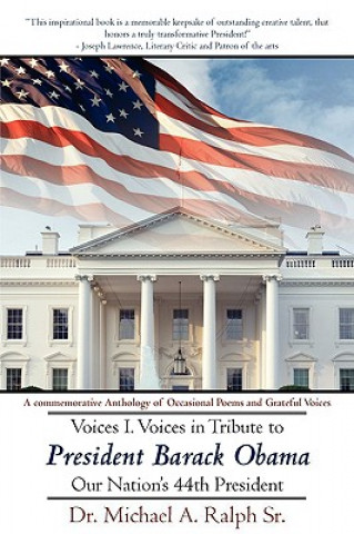 Voices I. Voices in Tribute to President Barack Obama, Our Nation's 44th President