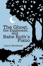 Ghost, the Eggheads, and Babe Ruth's Piano
