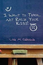 I Want to Teach... Not Raise your Kids!