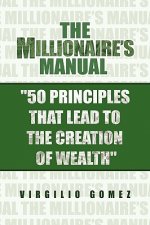 Millionaire's Manual ''50 Principles that Lead to the Creation of Wealth''