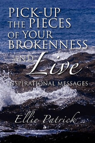 Pick-Up the Pieces of Your Brokenness and Live