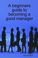 Beginners Guide to Becoming a Good Manager