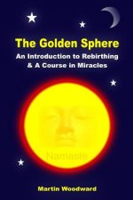 Golden Sphere - An Introduction to Rebirthing and A Course in Miracles