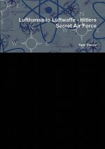 Lufthansa to Luftwaffe - Hitlers Secret Air Force