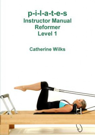 p-i-l-a-t-e-s Instructor Manual Reformer Level 1 (Catherine Wilks)(Miękka)