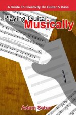 Playing Guitar Musically: A Guide to Creativity on Guitar & Bass.
