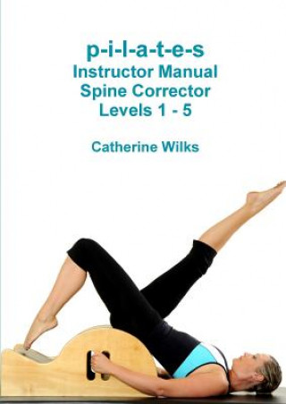 p-i-l-a-t-e-s Instructor Manual Spine Corrector Levels 1 - 5 (Catherine Wilks)(Miękka)