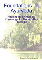 Foundations of Ayurveda: Ancient Indian Medical Knowledge for Modern-Day Problems
