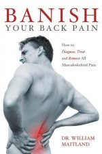 BANISH YOUR BACK PAIN: How to Diagnose Treat and Remove All Musculoskeletal Pain