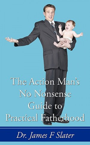 Action Man's No Nonsense Guide to Practical Fatherhood