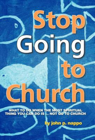 Stop GOING to Church