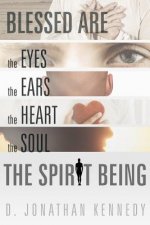 Blessed are the Eyes, the Ears, the Heart, the Soul; the Spirit Being