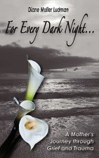 For Every Dark Night . . . A Mother's Journey through Grief and Trauma