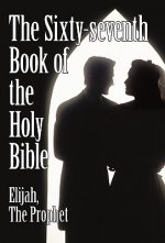 Sixty-seventh Book of the Holy Bible by Elijah the Prophet as God Promised from the Book of Malachi.