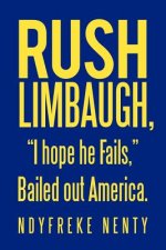 Rush Limbaugh, I hope he Fails, Bailed out America.