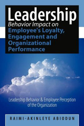 Leadership Behavior Impact on Employee's Loyalty, Engagement and Organizational Performance