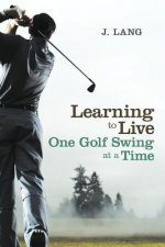 Learning to Live One Golf Swing at a Time