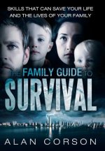 Family Guide to Survival Skills That Can Save Your Life and the Lives of Your Family