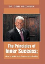 Principles of Inner Success; How to Make Your Dreams Your Reality