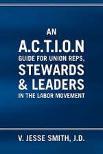 A.C.T.I.O.N Guide for Union Reps, Stewards & Leaders in the Labor Movement
