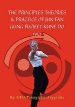 Principles Theories & Practice of Jun Fan Gung Fu/Jeet Kune Do Vol.1