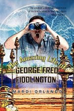 Amazing Life of GEORGE FRED FIDDLINGTON