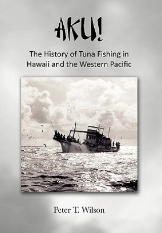 AKU! The History of Tuna Fishing in Hawaii and the Western Pacific