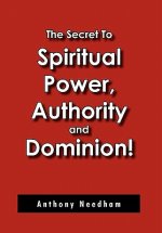 Secret To Spiritual Power, Authority and Dominion!