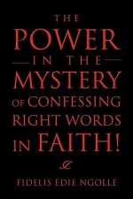 Power in the Mystery of Confessing Right Words in Faith!
