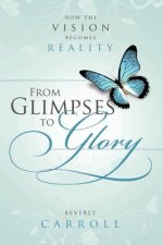 From Glimpses to Glory; How the Vision Becomes Reality